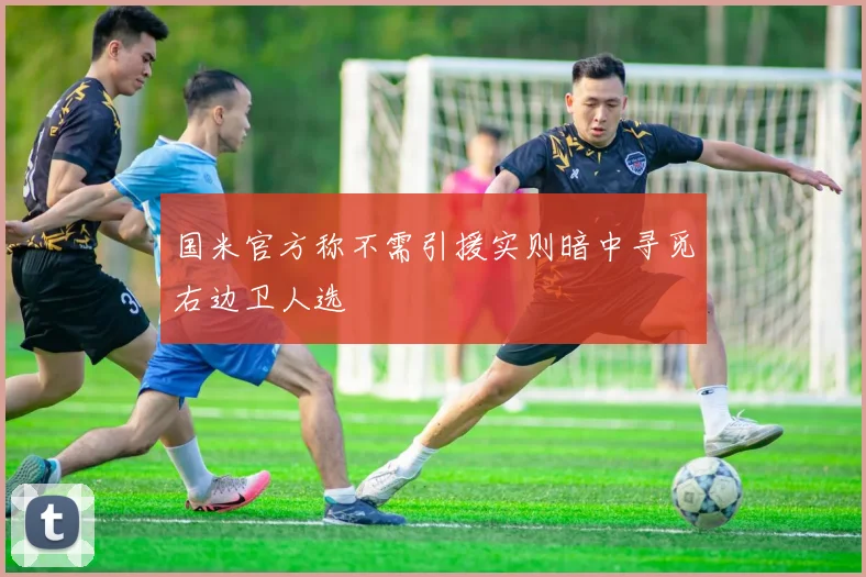 国米官方称不需引援实则暗中寻觅右边卫人选