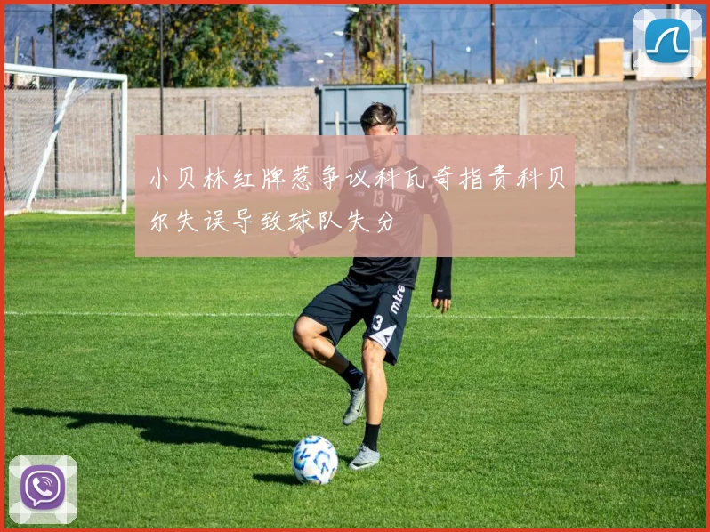 小贝林红牌惹争议科瓦奇指责科贝尔失误导致球队失分